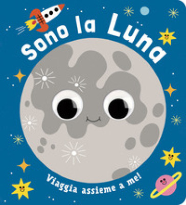 Sono la luna. Piccoli libri per piccoli astronauti. Ediz. a colori