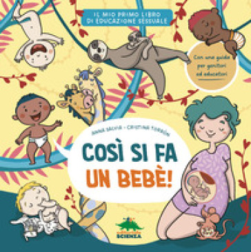 Così si fa un bebè. Il mio primo libro di educazione sessuale. Ediz. a colori