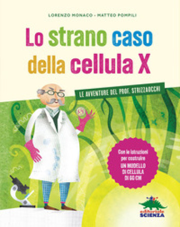 Lo strano caso della cellula X. Le avventure del prof. Strizzaocchi. Con le istruzioni per costruire un modello di cellula di 60 cm. Ediz. a colori