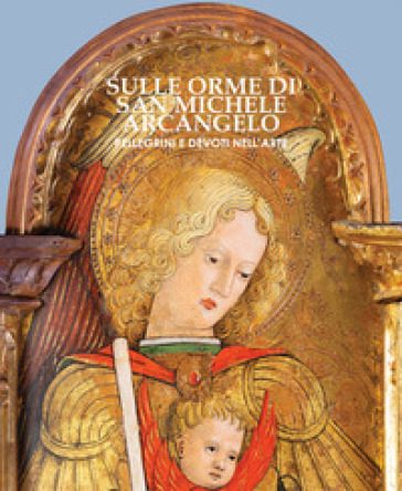 Sulle orme di San Michele arcangelo. Pellegrini e devoti nell'arte