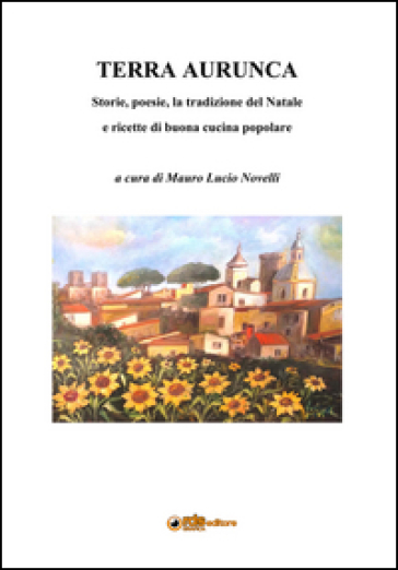 Terra Aurunca. Storie, poesie, la tradizione del Natale e ricette di buona cucina popolare