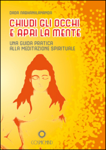 Chiudi gli occhi e apri la mente. Una guida pratica alla meditazione spirituale