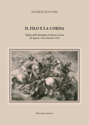 Il filo e la corda. Vigilia della battaglia di Monte Catino 28 Agosto, Anno Domini 1315