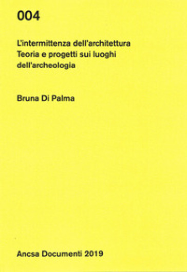 L'intermittenza dell'architettura. Teoria e progetti sui luoghi dell'archeologia