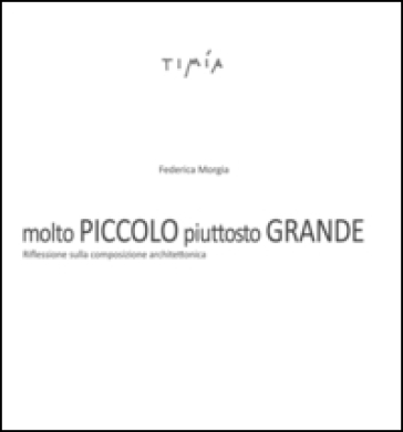 Molto piccolo. Piuttosto grande. Riflessione sulla composizione architettonica. Ediz. illustrata