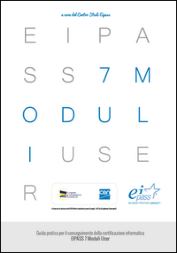 EIPASS 7 moduli user. Guida pratica per il conseguimento della certificazione informatica