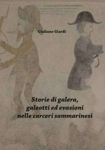 Storie Di Galera, Galeotti Ed Evasioni Nelle Carceri Sammarinesi
