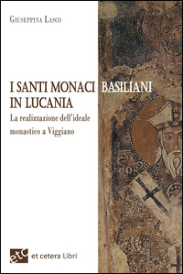 I santi monaci Basiliani in Lucania. La realizzazione dell'ideale monastico a Viggiano