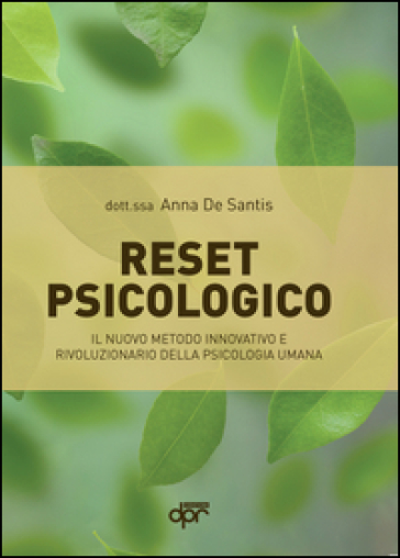 Reset Psicologico. Il Nuovo Metodo Innovativo E Rivoluzione Della Psicologia Umana