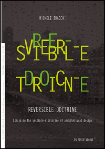 Reversible doctrine. Essays on the unstable discipline of architectural design