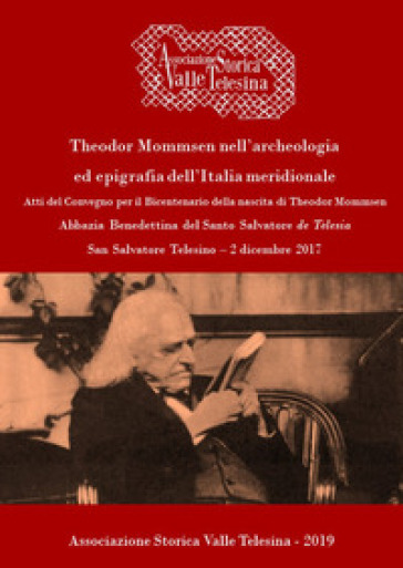 Theodor Mommsen nell'archeologia ed epigrafia dell'Italia meridionale. Atti del Convegno per il bicentenario della nascita di Theodor Mommsen (San Sal