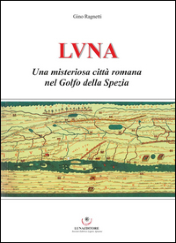 Luna. Una Misteriosa Città Romana Nel Golfo Della Spezia