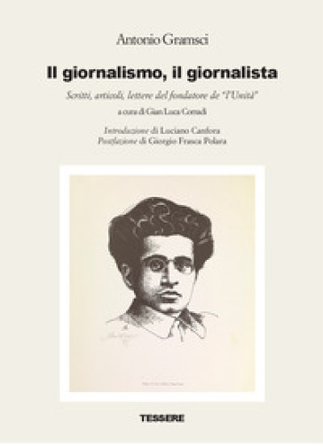Il Giornalismo, Il Giornalista. Scritti, Articoli, Lettere Del Fondatore De «L'unità»