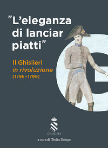 L'eleganza di lanciar piatti». Il Ghislieri in rivoluzione (1796-1799)