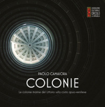 Colonie. Le Colonie Marine Del Littorio Sulla Costa Apuo-Versiliese