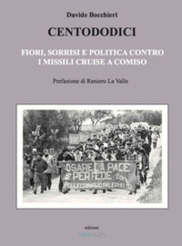 Centododici. Fiori, Sorrisi E Politica Contro I Missili Cruise A Comiso