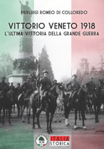 Vittorio Veneto 1918. L'ultima Vittoria Della Grande Guerra