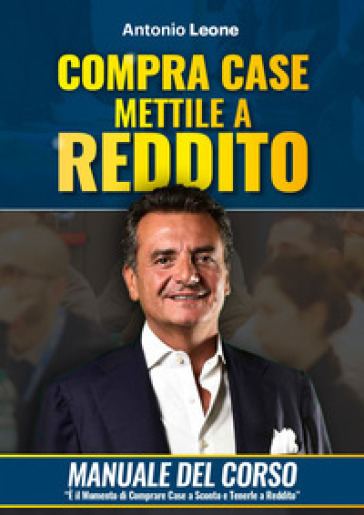 Compra case. Mettile a reddito. Manuale del corso Immobili a reddito, è il momento di comprare immobili a sconto e metterli a reddito. Con corso di fo
