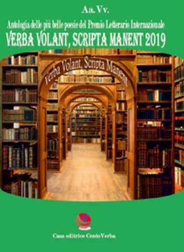 Verba volant, scripta manent 2019. Antologia delle più belle poesie del premio letterario internazionale