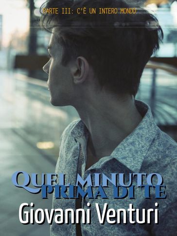 Quel minuto prima di te - Parte III: C'è un intero mondo