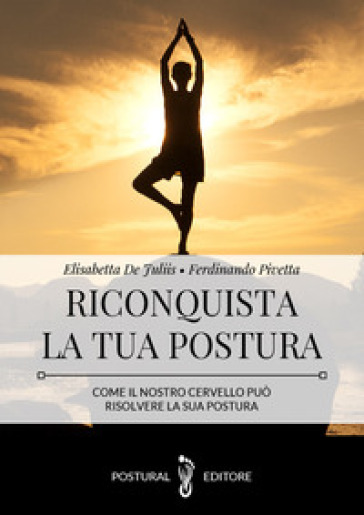 Riconquista La Tua Postura. Come Il Nostro Cervello Può Risolvere La Sua Postura