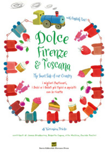 Dolce Firenze & Toscana. The sweet side of our country. I migliori pasticceri, i dolci e i gelati più tipici e squisiti con le ricette. Ediz. italiana e inglese