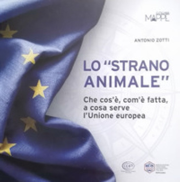 Lo «Strano Animale». Che Cos'è, Com'è Fatta, A Cosa Serve L'unione Europea