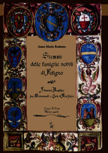Stemmi delle famiglie nobili di Foligno. Vol. 4: Itinerari araldici tra monumenti e carte d'archivio. Rilevazione sistematica degli stemmi, (1588-1812)