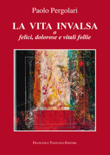 La vita invalsa. O felici, dolorose e vitali follie