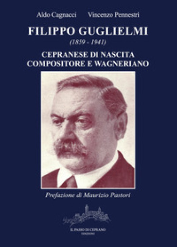 Filippo Guglielmi (1859-1941). Cepranese di nascita, compositore e wagneriano