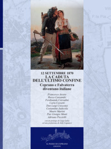 12 settembre 1870. La caduta dell'ultimo confine. Ceprano e Falvaterra diventano italiane