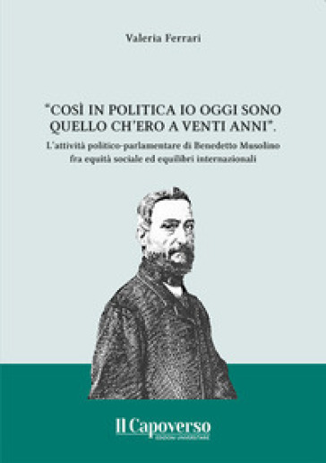 «Così in politica io oggi sono quello ch'ero a vent'anni». l'attività politico-parlamentare di Benedetto Musolino fra equità sociale ed equilibri internazionali. Nuova ediz.