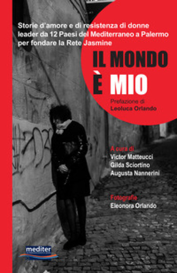 Il mondo è mio. Storie d'amore e di resistenza di donne leader da 12 Paesi del Mediterraneo a Palermo per fondare la Rete Jasmine. Con DVD video