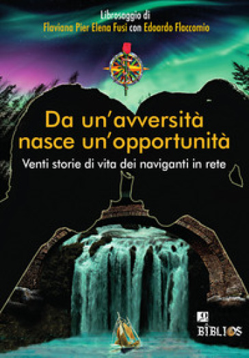 Da un'avversità nasce un'opportunità. Venti storie di vita dei naviganti in rete