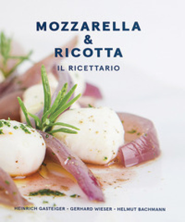 Mozzarella &amp; ricotta. Il ricettario