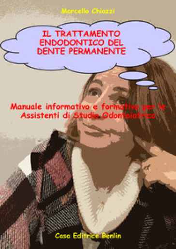 Il trattamento endodontico del dente permanente. Manuale informativo e formativo per le assistenti di studio odontoiatrico