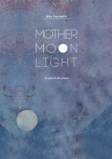 Mother Moonlight. 16 pieces for piano. Partitura. Ediz. bilingue