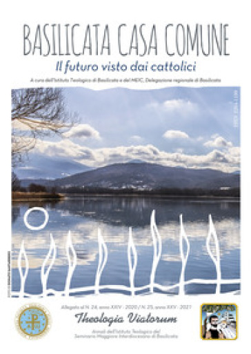 Theologia viatorum. Annali dell'istituto teologico del seminario maggiore interdiocesano di Basilicata (2020). Vol. 25: Basilicata casa comune il futu