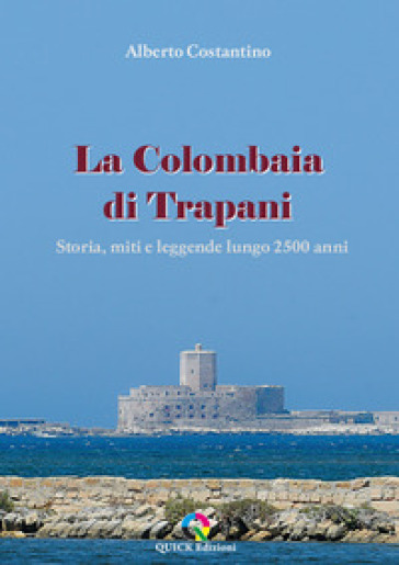 La Colombaia di Trapani. Storia, miti e leggende lungo 2500 anni