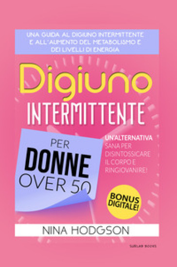 Digiuno intermittente per donne over 50. Una guida al digiuno intermittente e all'aumento del metabolismo e dei livelli di energia. Un'alternativa san