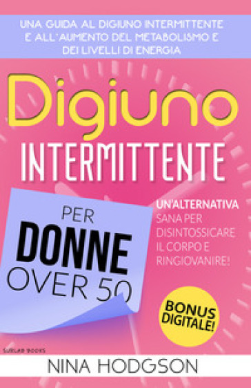 Digiuno intermittente per donne over 50. Una guida al digiuno intermittente e all'aumento del metabolismo e dei livelli di energia. Un'alternativa san