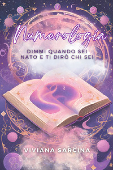 Numerologia. Dimmi quando sei nato e ti dirò chi sei. Ediz. illustrata