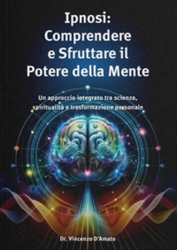 Ipnosi. Comprendere e sfruttare il potere della mente