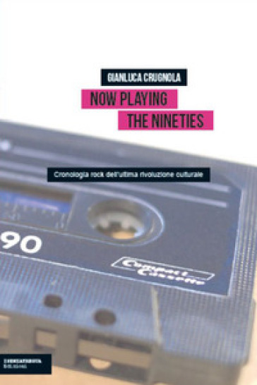 Now Playing the Nineties. Cronologia rock dell'ultima rivoluzione culturale