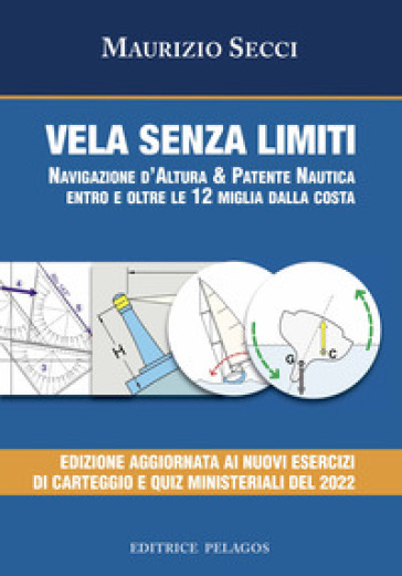 Vela senza limiti. Navigazione d'altura & patente nautica entro e oltre le 12 miglia dalla costa