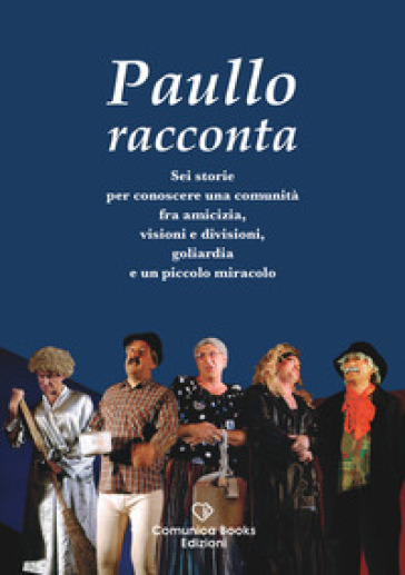 Paullo racconta. Sei storie per conoscere una comunità fra amicizia, visioni e divisioni, goliardia e un piccolo miracolo. Ediz. a caratteri grandi