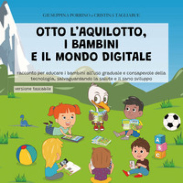 Otto l'aquilotto, i bambini e il modo digitale. Racconto per educare i bambini all'uso graduale della tecnologia, salvaguardando la salute e il sano sviluppo. Ediz. illustrata. Con video, schede didattiche, consigli degli esperti