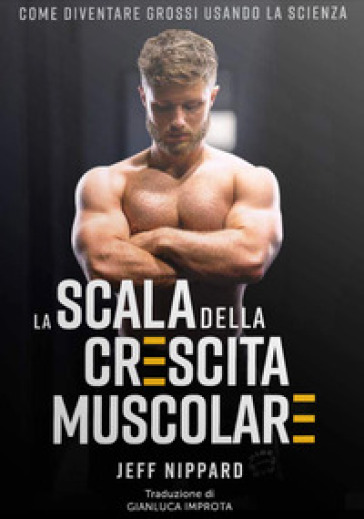 La scala della crescita muscolare. Come diventare grossi usando la scienza