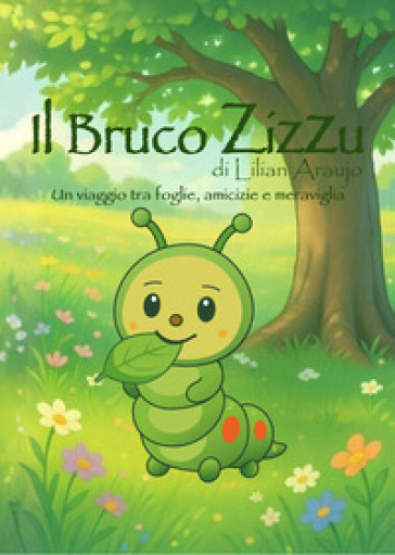 Il bruco Zizzu. Un viaggio tra foglie, amicizie e meraviglia. Ediz. illustrata