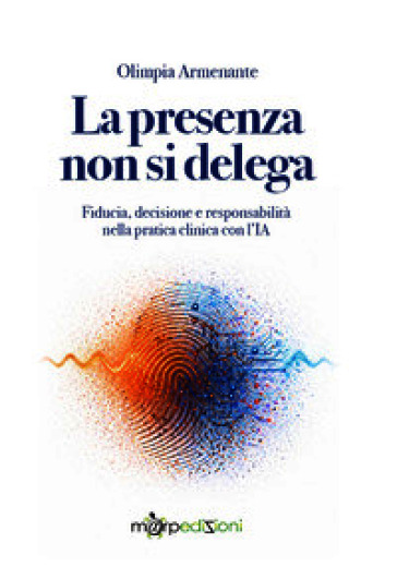 La presenza non si delega. Fiducia, decisione e responsabilità nella pratica clinica con l'IA